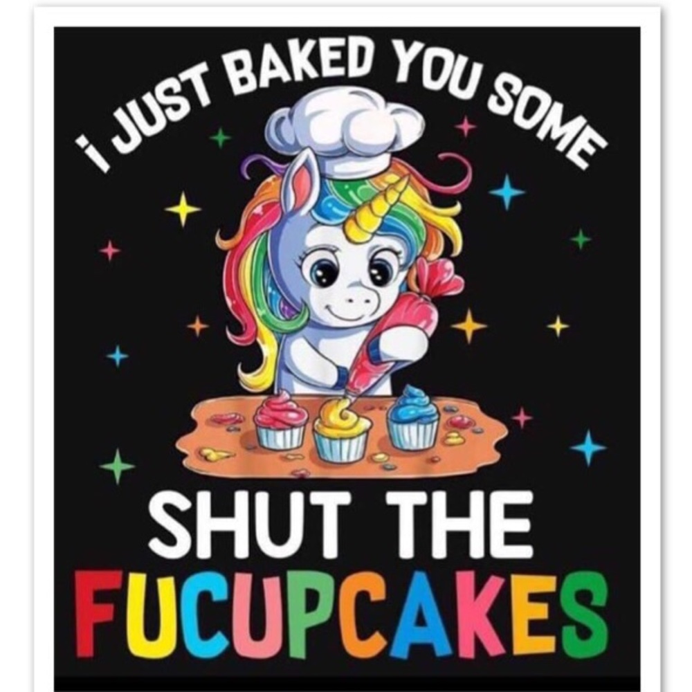 I just baked you some shut the FUCUPCAKES tee